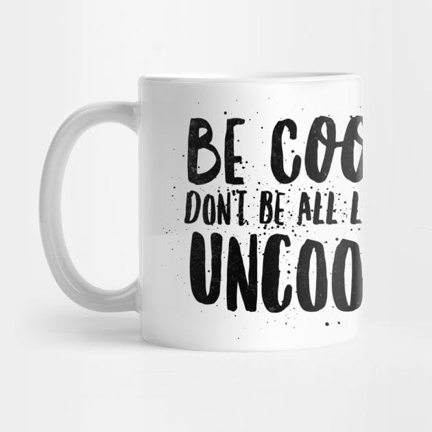 Be Cool Don't Be All  Like Uncool by mivpiv